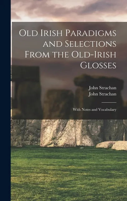 Old Irish Paradigms and Selections From the Old-Irish Glosses: With Notes and Vocabulary - Hardcover