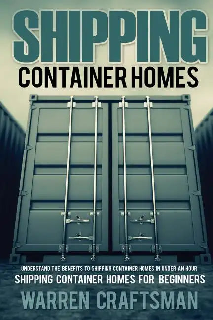 Shipping Container Homes: Understanding The Benefits to Shipping Container Homes in Under an Hour - Paperback