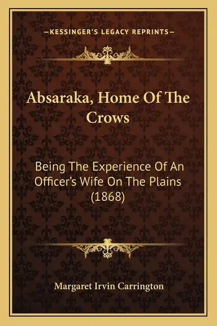 Absaraka, Home Of The Crows: Being The Experience Of An Officer's Wife On The Plains (1868) - Paperback