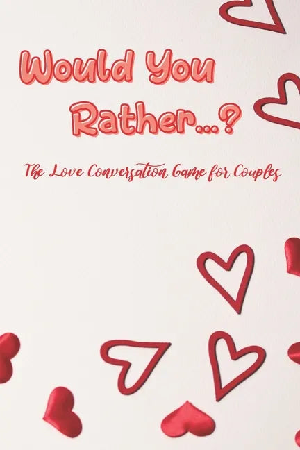 Would You Rather...?: The Love Conversation Game for Couples: Romantic Edition (Perfect For Valentines) - Paperback