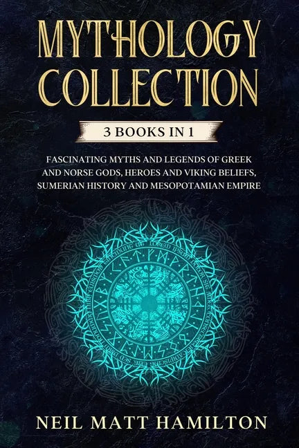 Mythology Collection: This book includes: Fascinating Myths and Legends of Greek and Norse Gods, Heroes and Viking beliefs, Sumerian History - Paperback