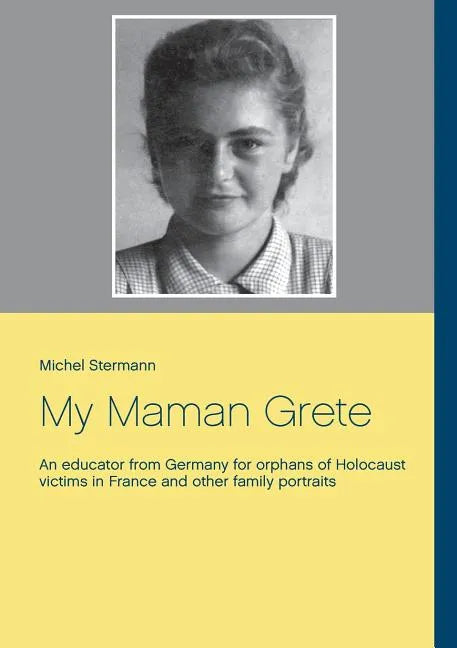 My Maman Grete: An educator from Germany for orphans of Holocaust victims in France and other family portraits - Paperback