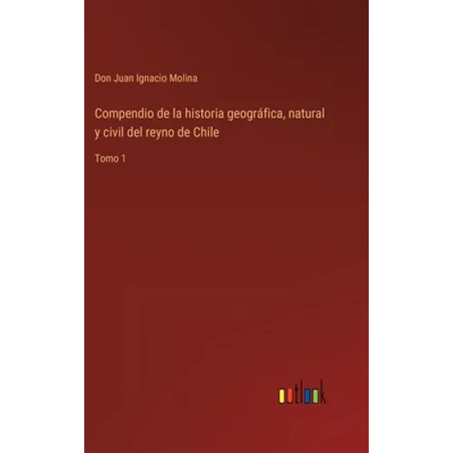 Compendio de la historia geográfica, natural y civil del reyno de Chile: Tomo 1 - Hardcover