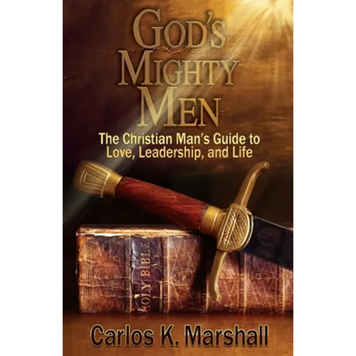 God's Mighty Men: The Christian Man's Guide to Love, Leadership, and Life - Paperback