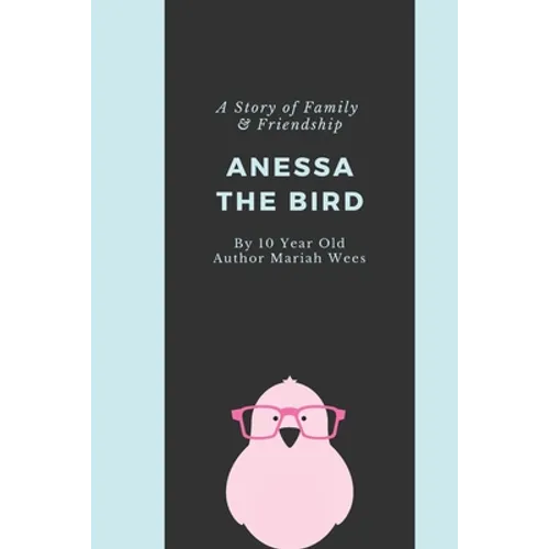 Anessa the Bird: A Story of Family and Friendship - Written By a 10 Year Old Girl from Texas - Paperback