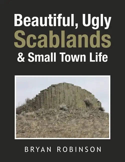 Beautiful, Ugly Scablands & Small Town Life - Paperback