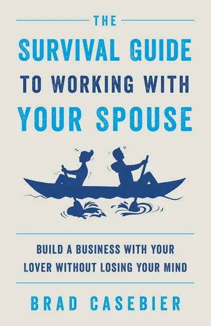 The Survival Guide to Working with Your Spouse: Build a Business with Your Lover without Losing Your Mind - Paperback