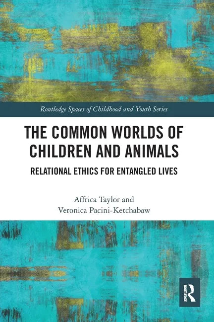 The Common Worlds of Children and Animals: Relational Ethics for Entangled Lives - Paperback