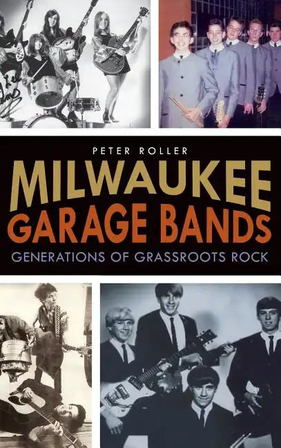 Milwaukee Garage Bands: Generations of Grassroots Rock - Hardcover