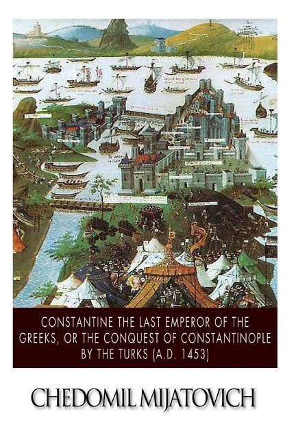 Constantine the Last Emperor of the Greeks, or the Conquest of Constantinople by the Turks (A.D. 1453) - Paperback