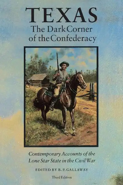 Texas, the Dark Corner of the Confederacy: Contemporary Accounts of the Lone Star State in the Civil War (Third Edition) - Paperback