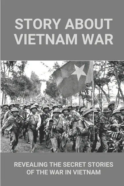Story About Vietnam War: Revealing The Secret Stories Of The War In Vietnam: Discover Extraordinary Soldier'S Life Of Reaper 6 - Paperback