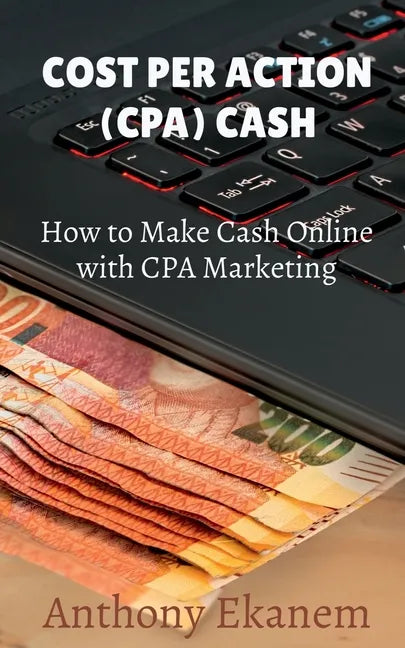 Cost Per Action Cash: Make Cash Online with CPA Marketing - Paperback