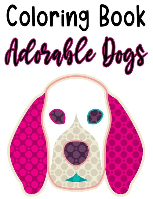 Coloring Book Adorable Dogs: Fun Illustrations And Designs Of Dogs To Trace And Color, Kids Coloring And Activity Pages - Paperback