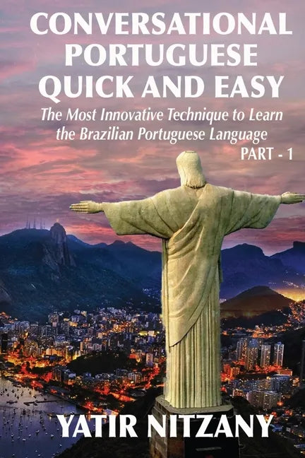 Conversational Portuguese Quick and Easy: The Most Innovative Technique to Learn the Brazilian Portuguese Language. For Beginners, Intermediate, and A - Paperback