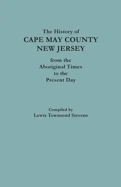 The History of Cape May County, New Jersey, from Aboriginal Times to the Present Day - Paperback
