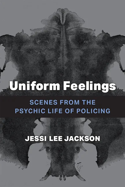 Uniform Feelings: Scenes from the Psychic Life of Policing - Paperback