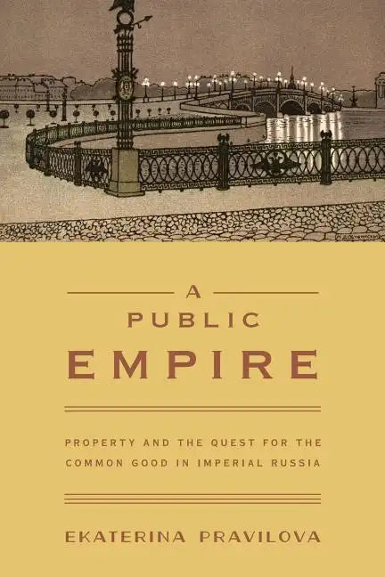 A Public Empire: Property and the Quest for the Common Good in Imperial Russia - Paperback