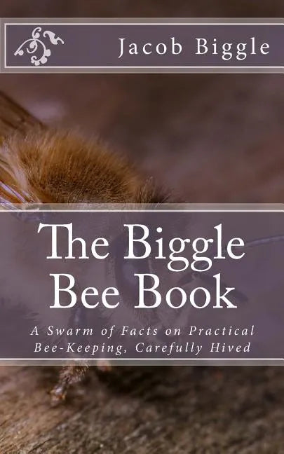 The Biggle Bee Book: A Swarm of Facts on Practical Bee-Keeping, Carefully Hived - Paperback