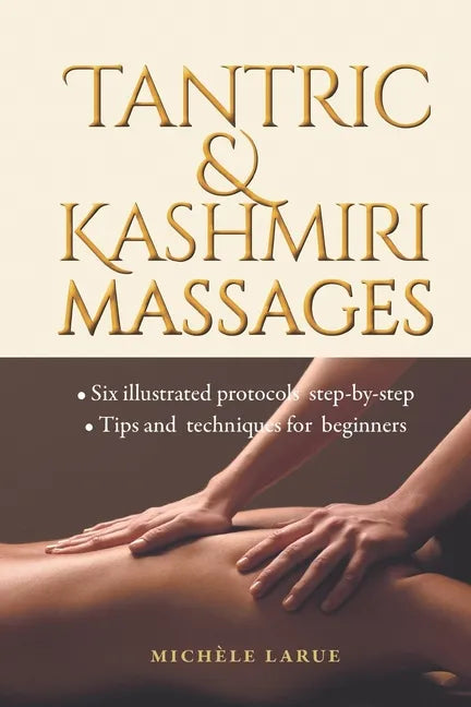 Tantric & Kashmiri Massages: Six illustrated protocols step-by-step, Tips and techniques for beginners - Paperback