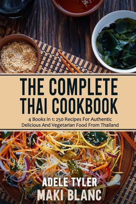 The Complete Thai Cookbook: 4 Books in 1: 250 Recipes For Authentic Delicious And Vegetarian Food From Thailand - Paperback
