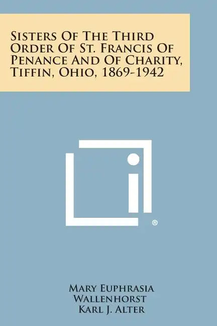 Sisters of the Third Order of St. Francis of Penance and of Charity, Tiffin, Ohio, 1869-1942 - Paperback