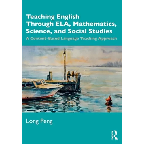 Teaching English Through Ela, Mathematics, Science, and Social Studies: A Content-Based Language Teaching Approach - Paperback