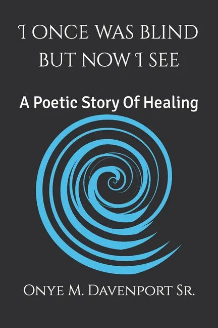 I Once Was Blind But Now I See: A Poetic Healing Story - Paperback