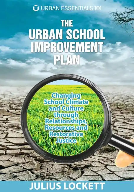 The Urban School Improvement Plan: Changing School Climate and Culture through Relationships, Resources and Restorative Justice - Paperback