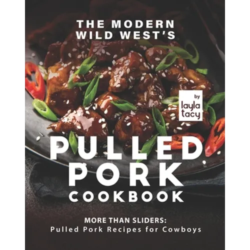 The Modern Wild West's Pulled Pork Cookbook: More than Sliders: Pulled Pork Recipes for Cowboys - Paperback