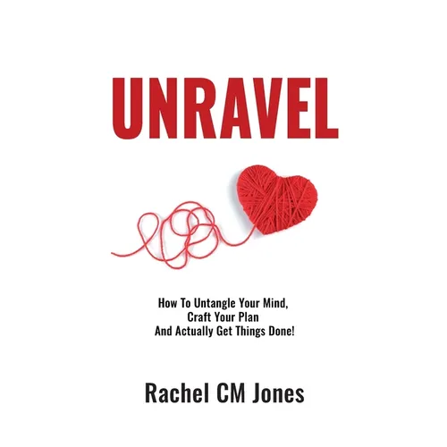 Unravel: How To Untangle Your Mind, Craft Your Plan and Actually Get Things Done! - Paperback