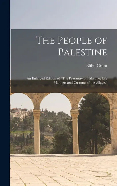 The People of Palestine: an Enlarged Edition of "The Peasantry of Palestine, Life Manners and Customs of the Village." - Hardcover
