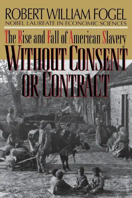 Without Consent or Contract: The Rise and Fall of American Slavery (Revised) - Paperback