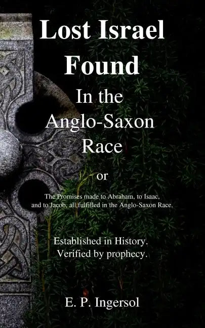 Lost Israel Found In the Anglo-Saxon Race: The Promises made to Abraham, to Isaac, and to Jacob, all fulfilled in the Anglo-Saxon Race. - Paperback