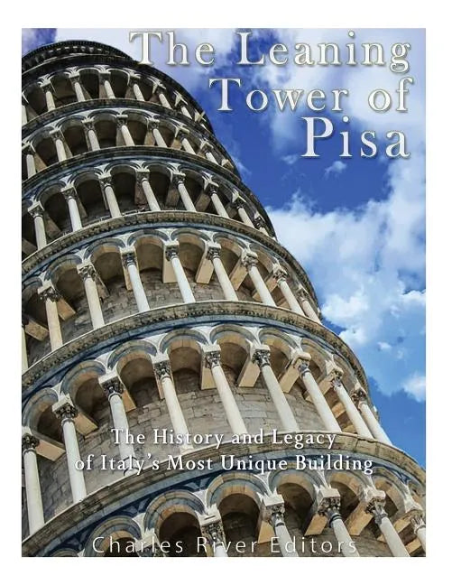 The Leaning Tower of Pisa: The History and Legacy of Italy's Most Unique Building - Paperback