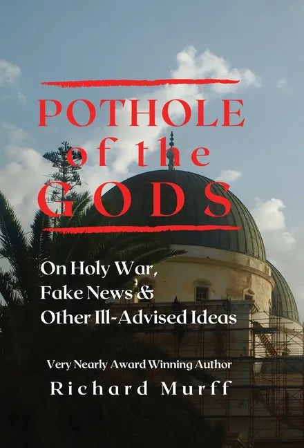 Pothole of the Gods: On Holy War, Fake News and Other Ill-Advised Ideas - Hardcover