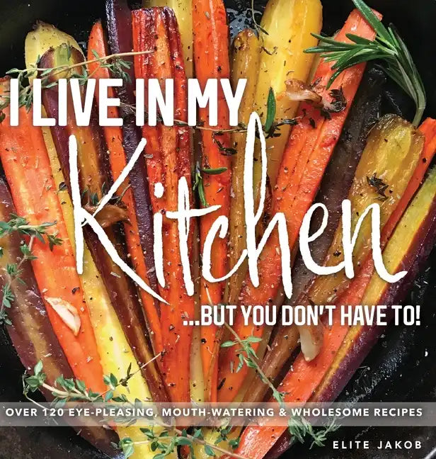 I Live in My Kitchen: But You Don't Have To! - Hardcover