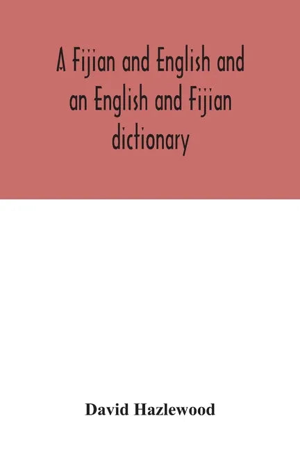 A Fijian and English and an English and Fijian dictionary, with examples of common and peculiar modes of expression and uses of words, also, containin - Paperback