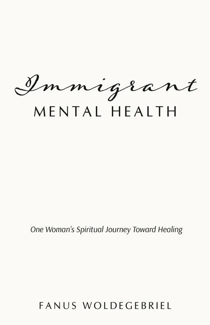 Immigrant Mental Health: One Woman's Spiritual Journey Toward Healing - Paperback