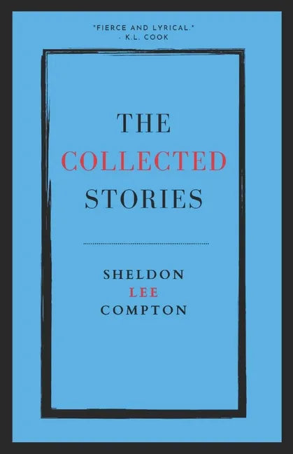 The Collected Stories: Sheldon Lee Compton - Paperback