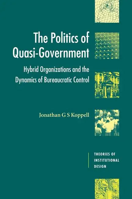 The Politics of Quasi-Government: Hybrid Organizations and the Dynamics of Bureaucratic Control - Paperback