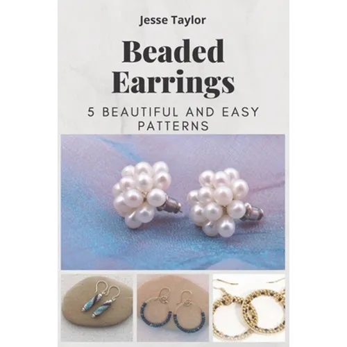 Beaded Earrings: 5 Beautiful and Easy Patterns - Paperback