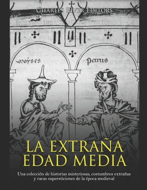 La extraña Edad Media: Una colección de historias misteriosas, costumbres extrañas y raras supersticiones de la época medieval - Paperback