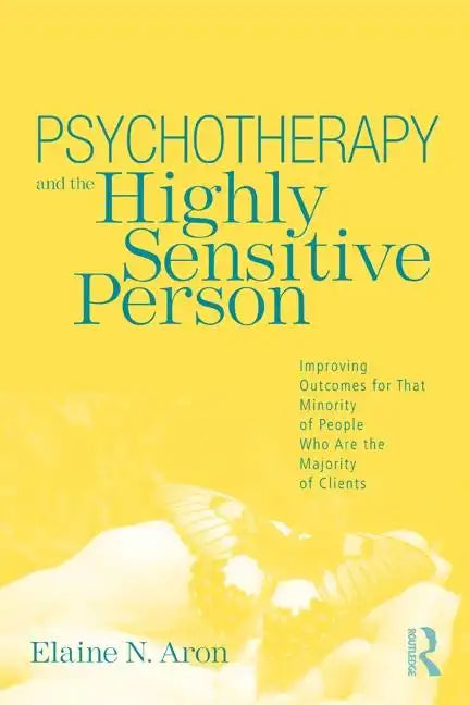 Psychotherapy and the Highly Sensitive Person: Improving Outcomes for That Minority of People Who Are the Majority of Clients - Paperback