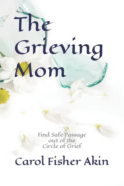 The Grieving Mom: Find Safe Passage out of the Circle of Grief - Paperback