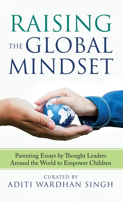 Raising the Global Mindset: Parenting Essays by Thought Leaders Around the World to Empower Children - Hardcover
