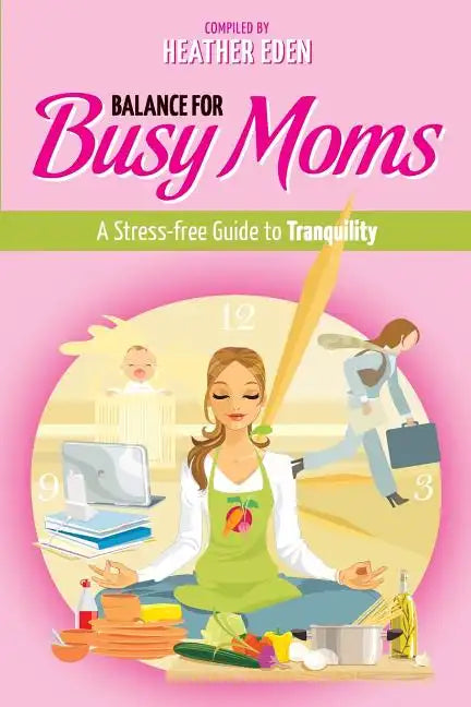 Balance for Busy Moms - A Stress-Free Guide to Tranquility - Paperback