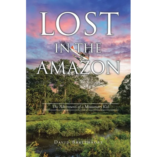 Lost in the Amazon: The Adventures of a Missionary Kid - Paperback