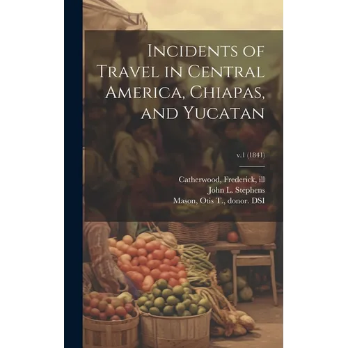 Incidents of Travel in Central America, Chiapas, and Yucatan; v.1 (1841) - Hardcover