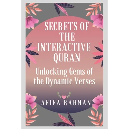 Secrets of the Interactive Quran: Unlocking Gems of the Dynamic Verses - Paperback